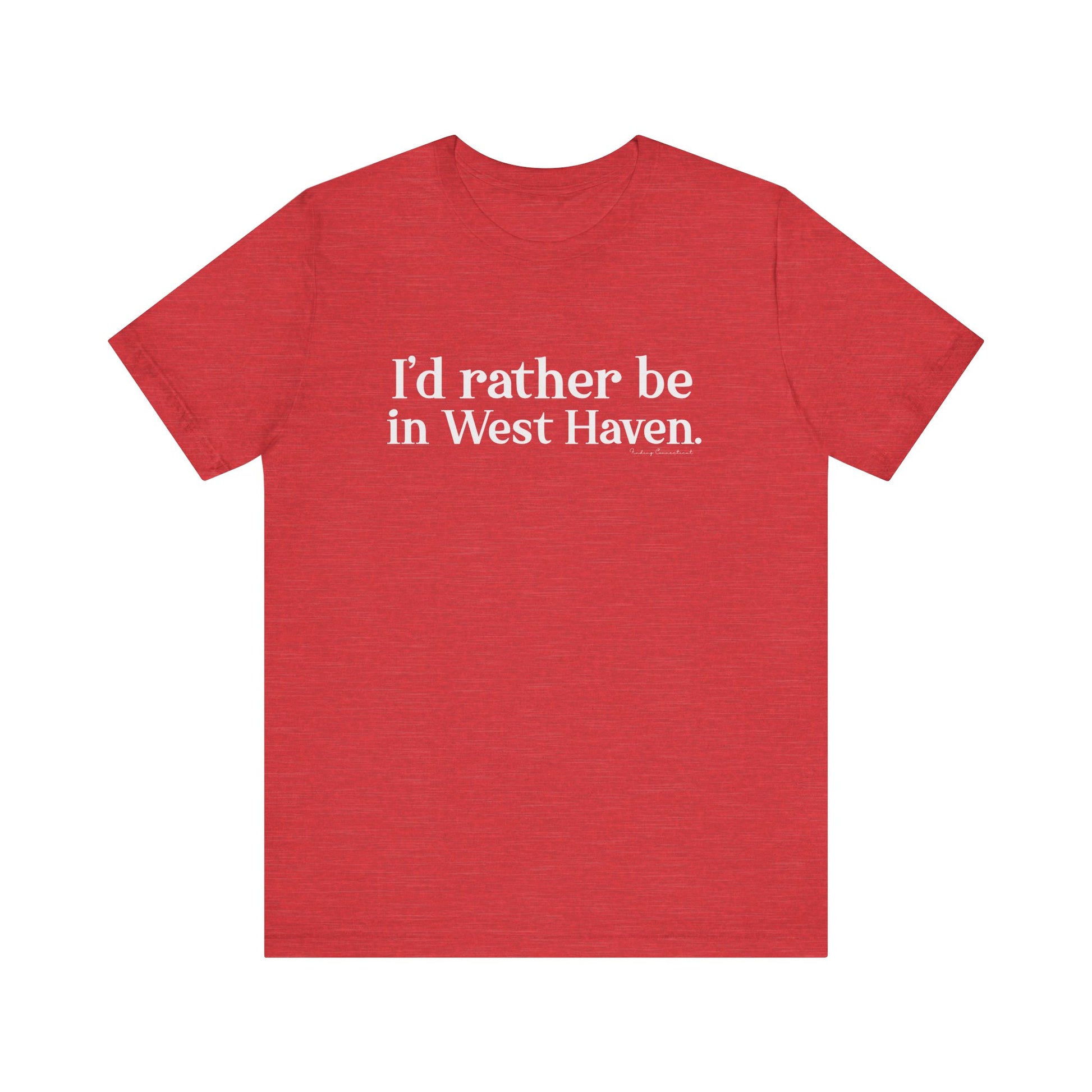I'd rather be in West Haven // West haven CT unisex t shirt   // finding connecticut 