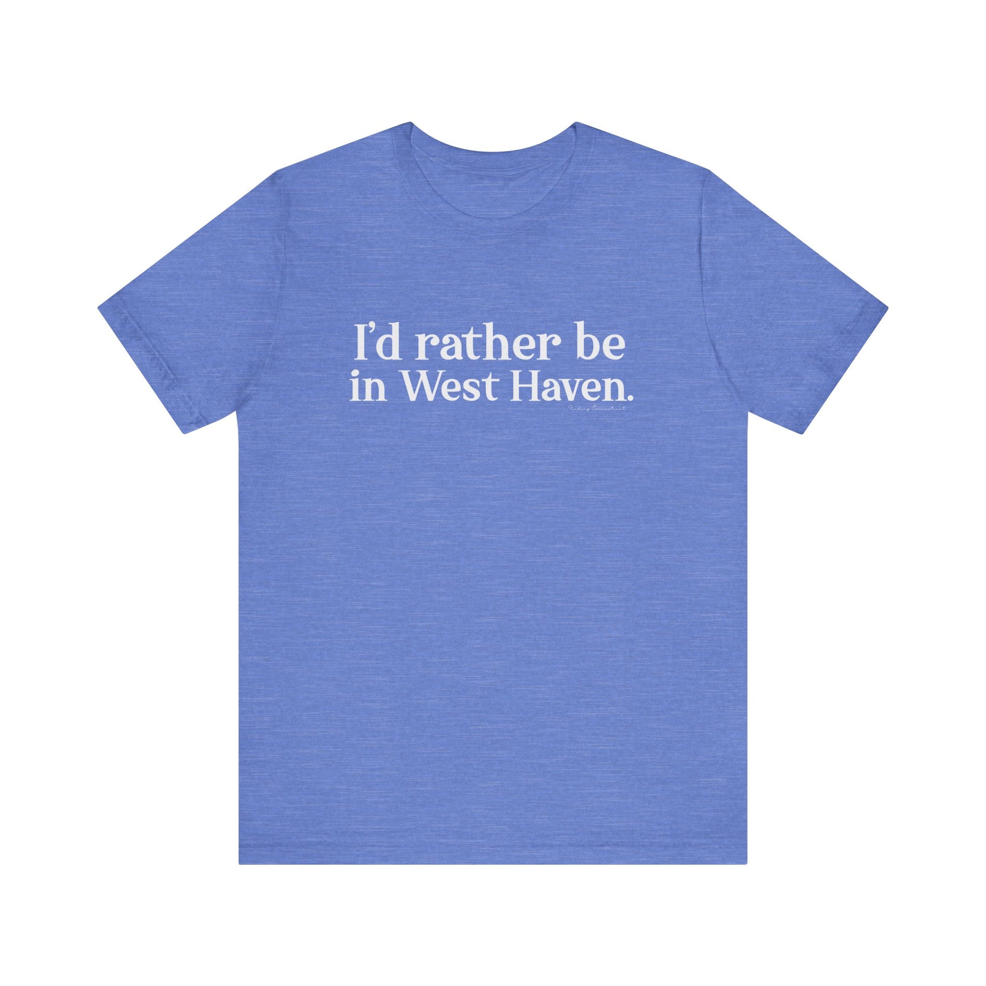 I'd rather be in West Haven // West haven CT unisex t shirt   // finding connecticut 