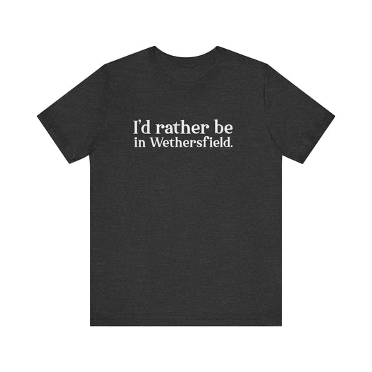 I'd rather be in Wethersfield // wethersfield ct t shirts  // finding connecticut 