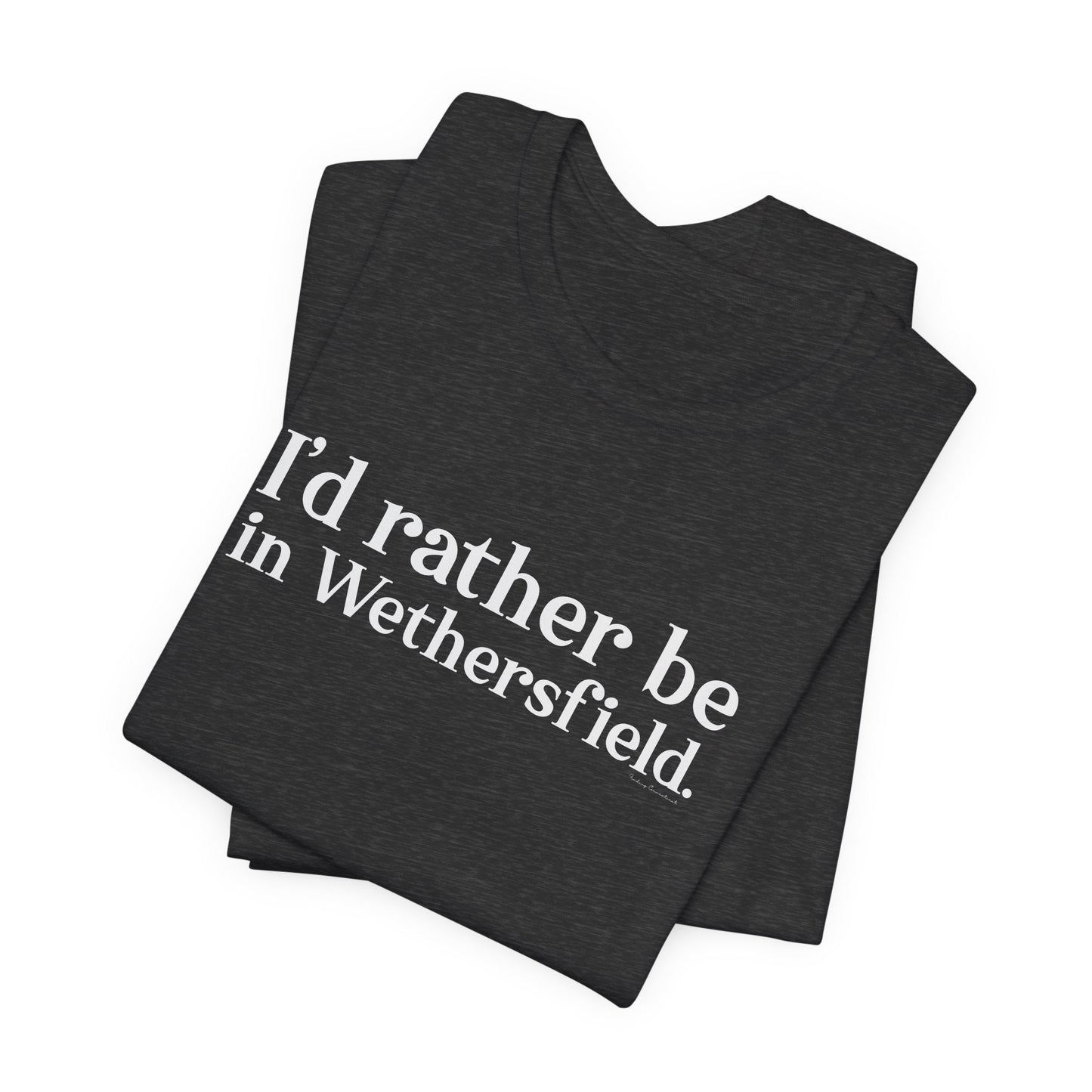 I'd rather be in Wethersfield // wethersfield ct t shirts  // finding connecticut 