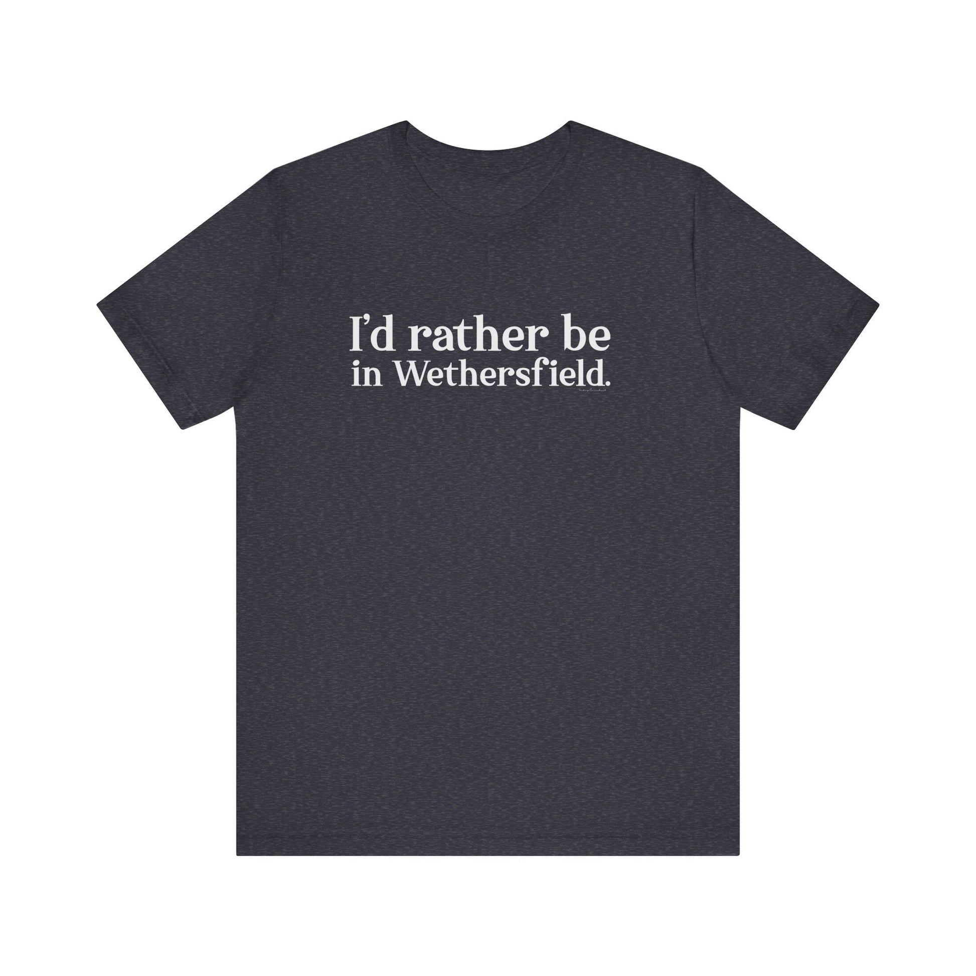I'd rather be in Wethersfield // wethersfield ct t shirts  // finding connecticut 