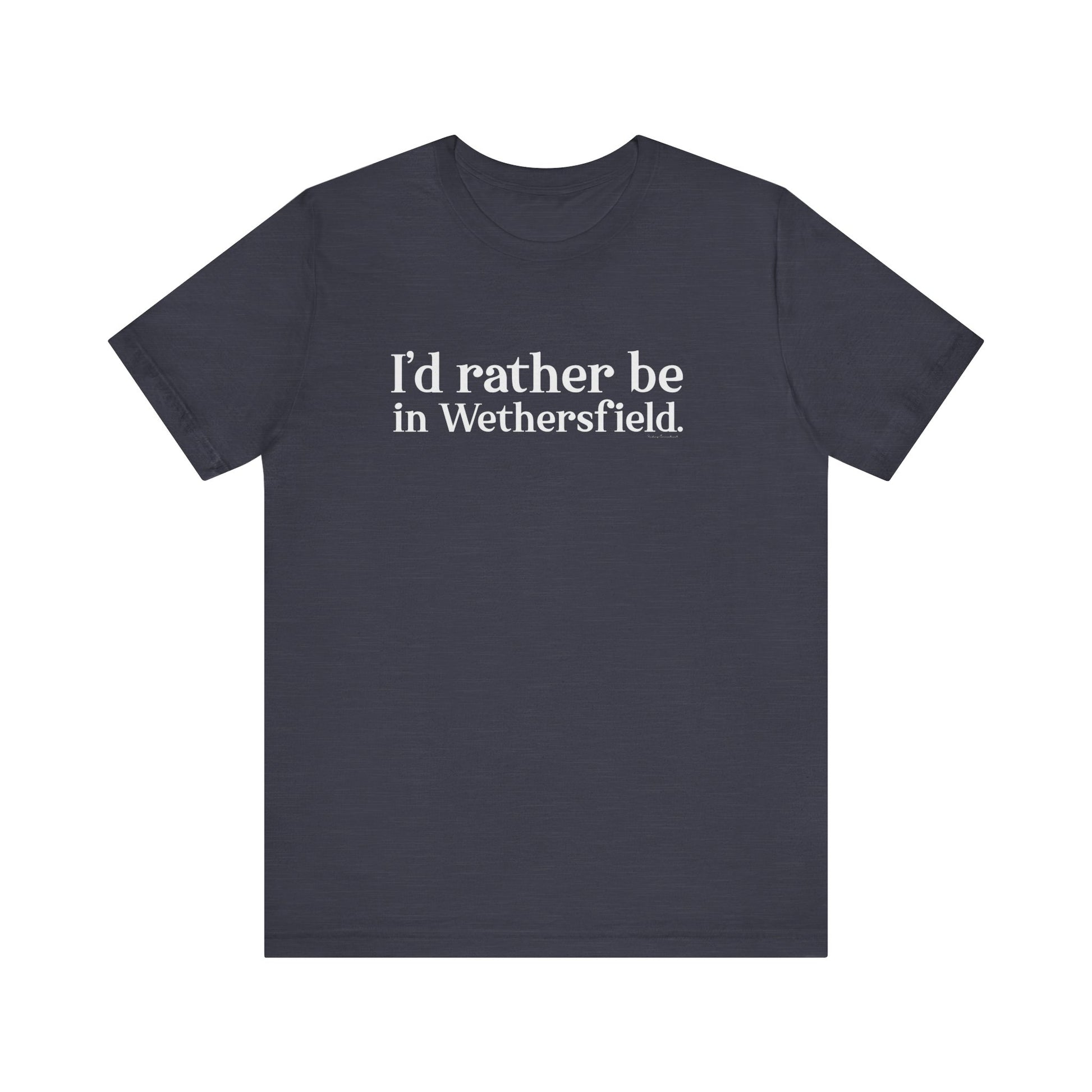 I'd rather be in Wethersfield // wethersfield ct t shirts  // finding connecticut 