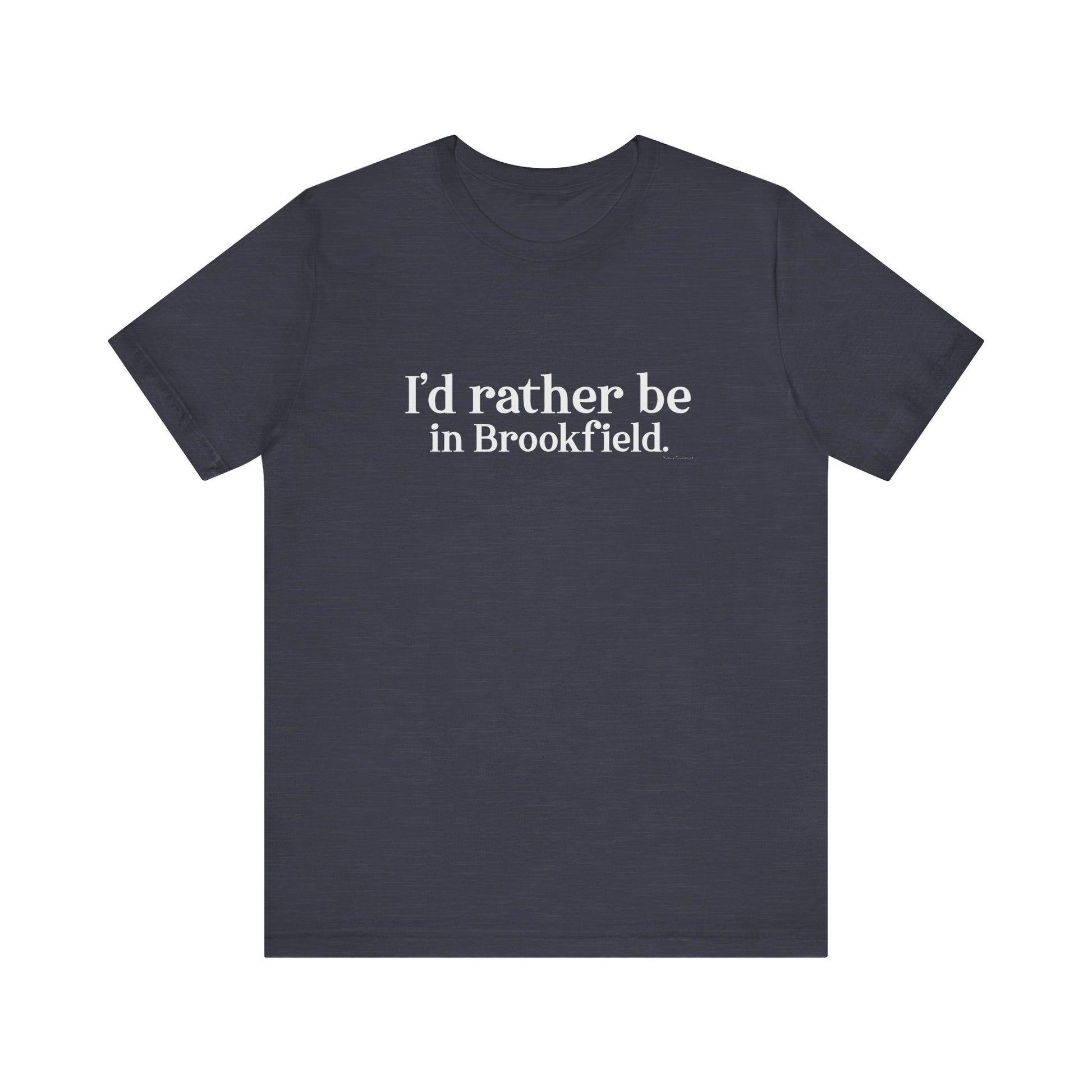 I'd rather be in brookfield  shirt   //brookfield conencticut •  finding conencticut