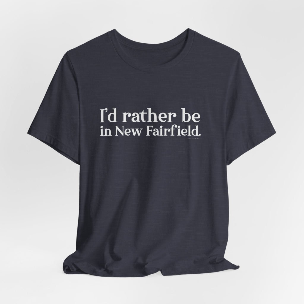 I'd rather be in new fairfield t shirt - new fairfield connecticut gifts and merch by finding Connecticut 