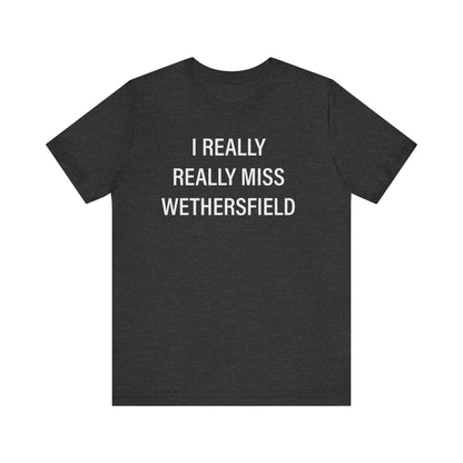 I really really miss wethersfield // wethersfield ct unisex t shirt // finding connecticut 