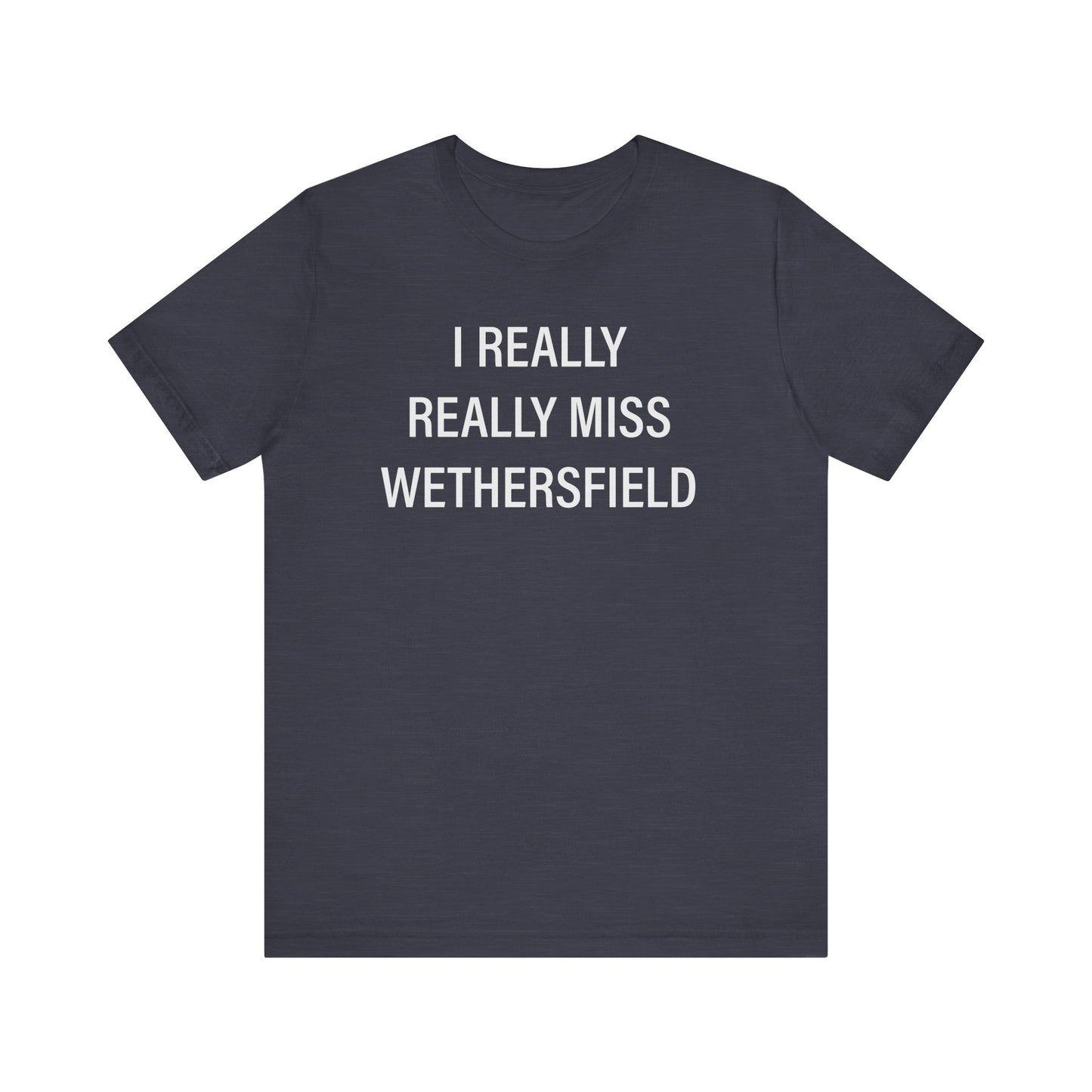I really really miss wethersfield // wethersfield ct unisex t shirt // finding connecticut 