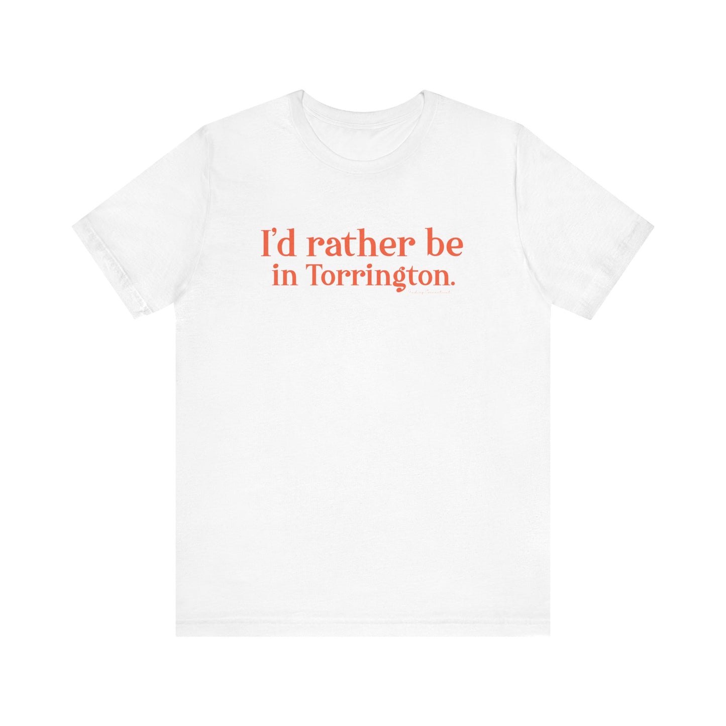 i'd rather be in torrington // torrington Connecticut unisex t shirt  // finding connecticut 