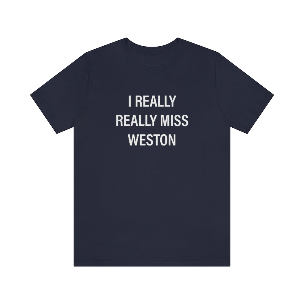 I Really Really Miss Weston Unisex Jersey Short Sleeve Tee