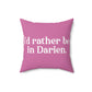 I'd rather be in Darien. Spun Polyester Square Pillow