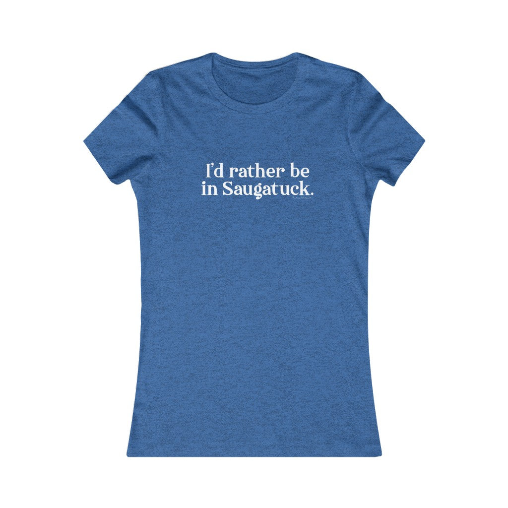 I'd rather be in Saugatuck. Women's Favorite Tee