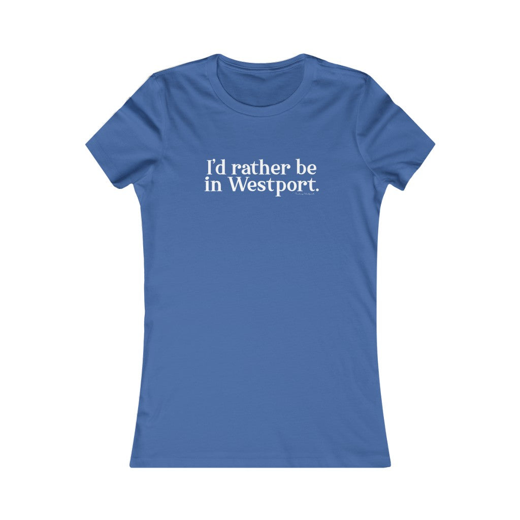 I’d rather be in Westport. Women's Favorite Tee