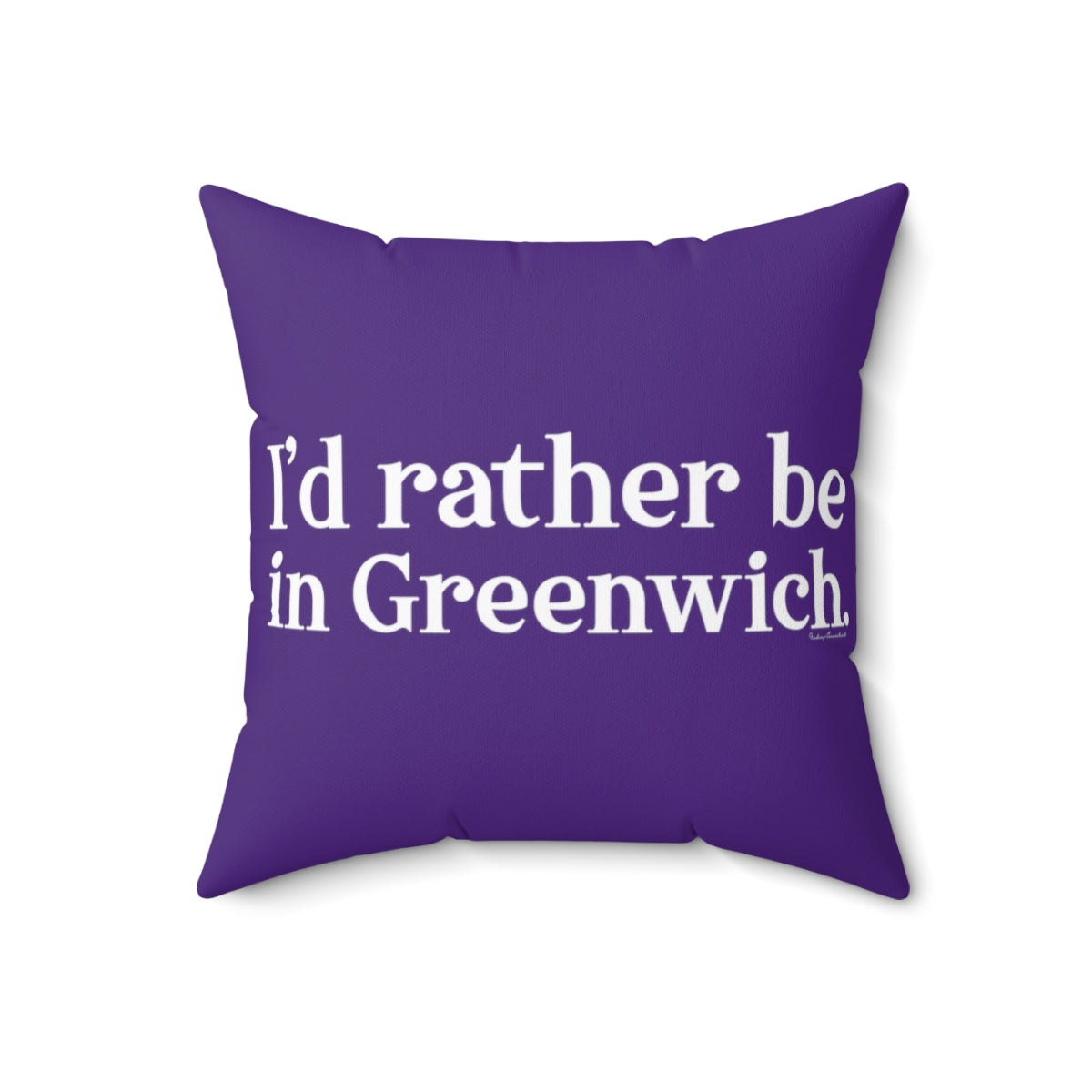 I'd rather be in Greenwich. Spun Polyester Square Pillow - White Print