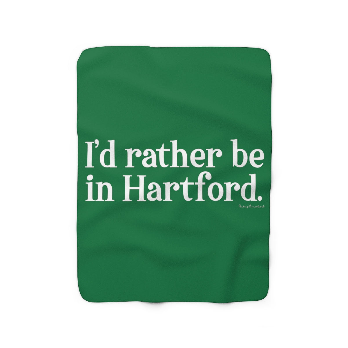 I’d rather be in Hartford Sherpa Fleece Blanket  Proceeds of this collection go to help build Finding Connecticut’s website and brand. • Free USA shipping.   Click here to go to our home page 