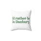 I'd rather be in Danbury. Spun Polyester Square Pillow
