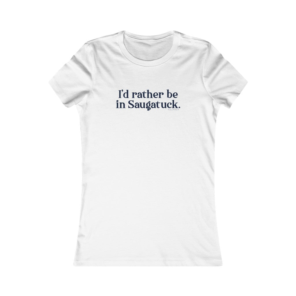 I'd rather be in Saugatuck. Women's Favorite Tee