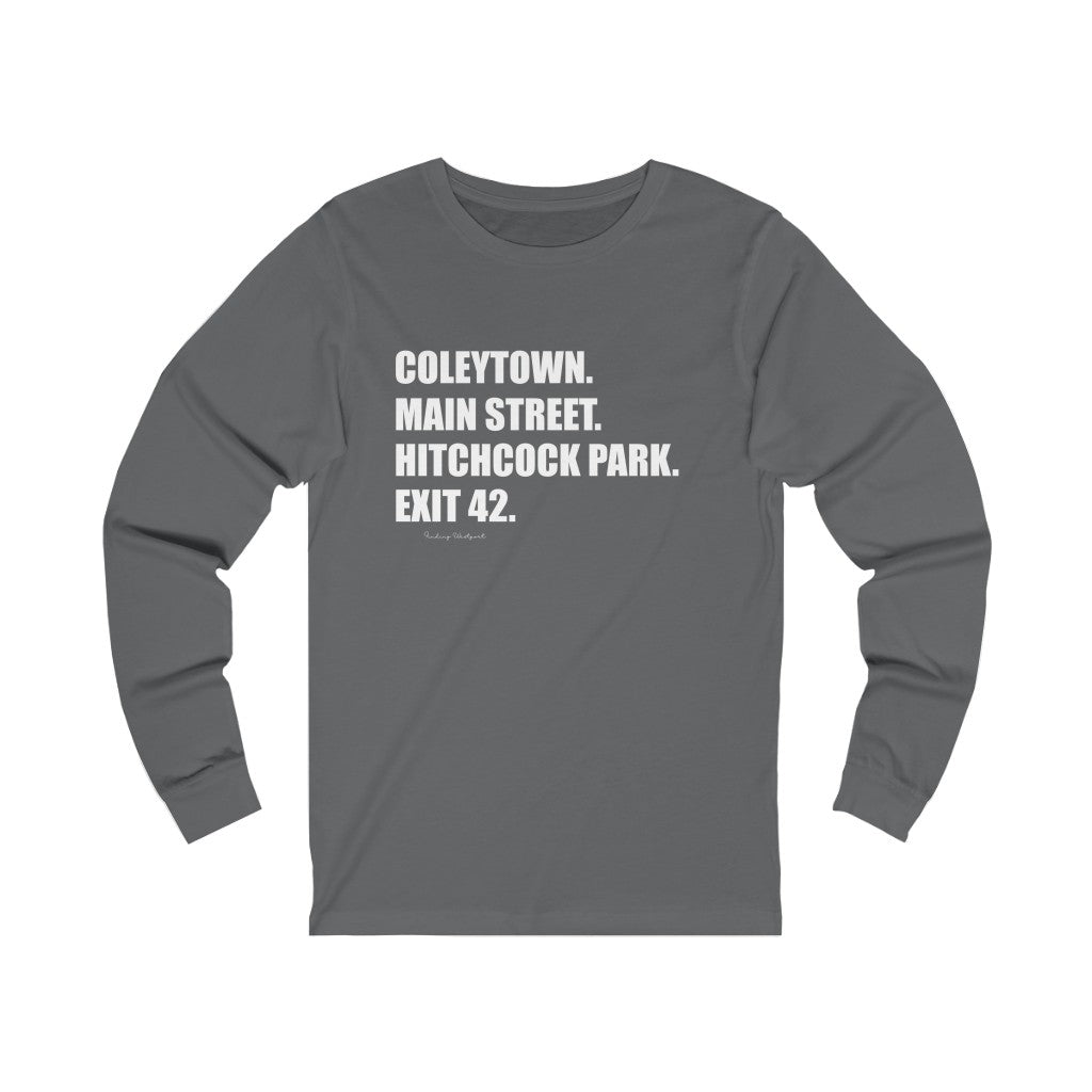 Coleytown. Main Street. Hitchcock Park. Exit 42. Unisex Jersey Long Sleeve Tee  How do you say Westport without saying Westport? Westport, Connecticut is filled with unique aspects. Each providing different elements that make up the town from historic to modern traditions.   Proceeds of this collection goes to help build Finding Westport and Finding Connecticut's  brands. 