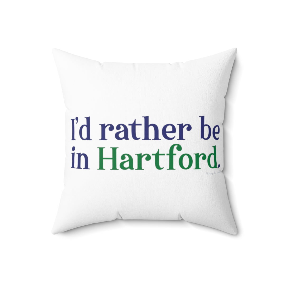 I’d rather be in Hartford Spun Polyester Square Pillow   Proceeds of this collection go to help build Finding Connecticut’s website and brand. • Free USA shipping.   Click here to go to our home page 