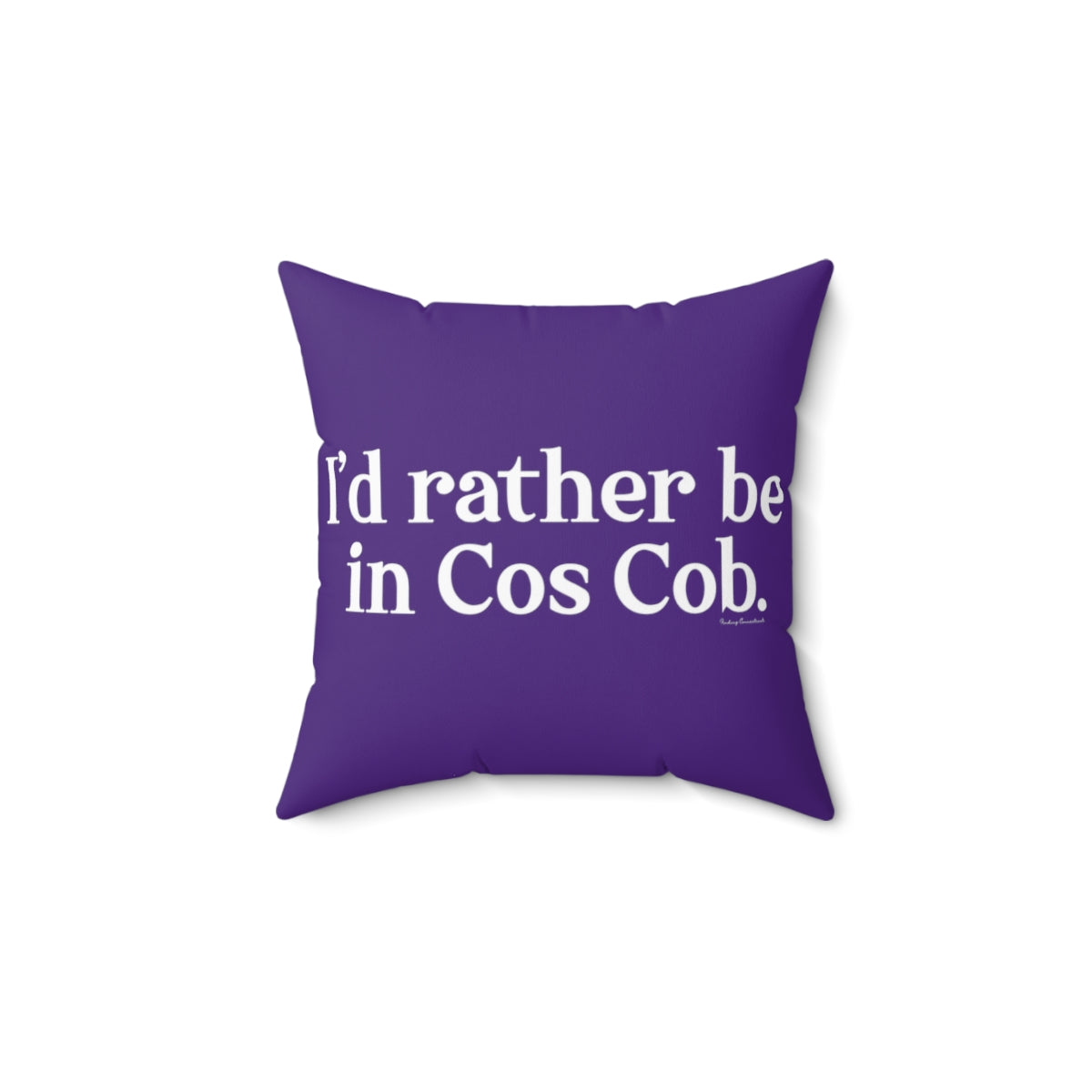 I'd rather be in Cos Cob. Spun Polyester Square Pillow - White Print