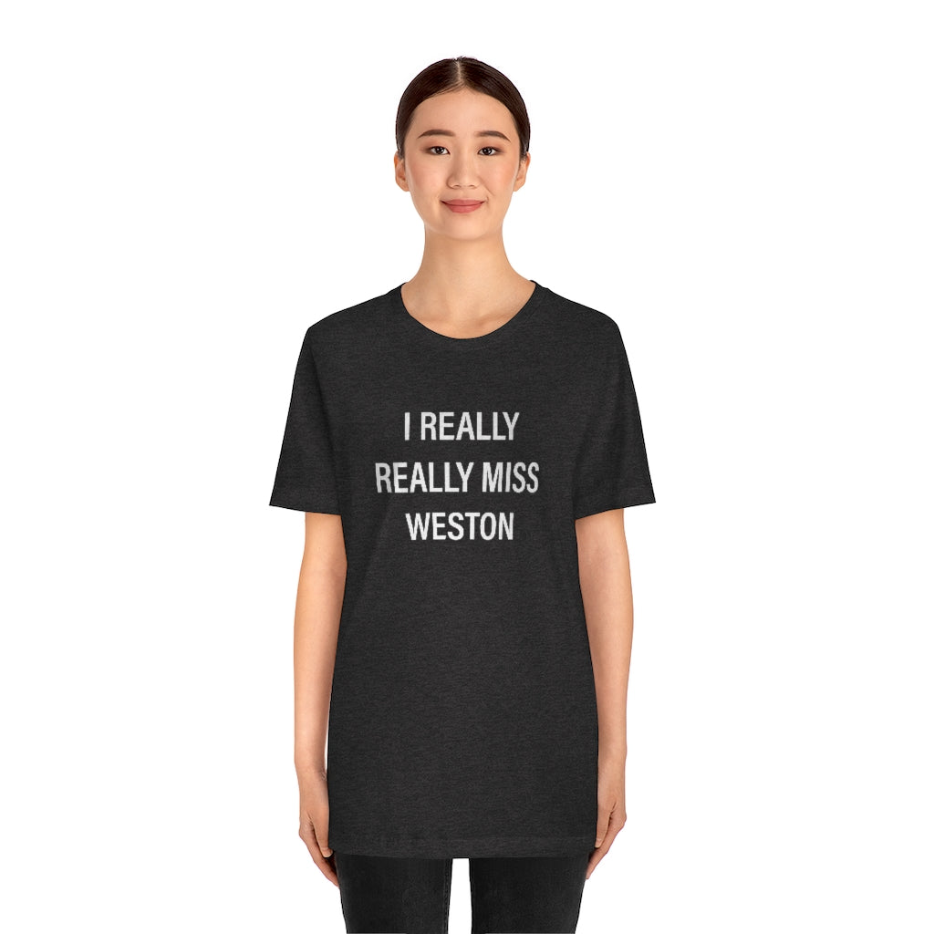 I Really Really Miss Weston Unisex Jersey Short Sleeve Tee