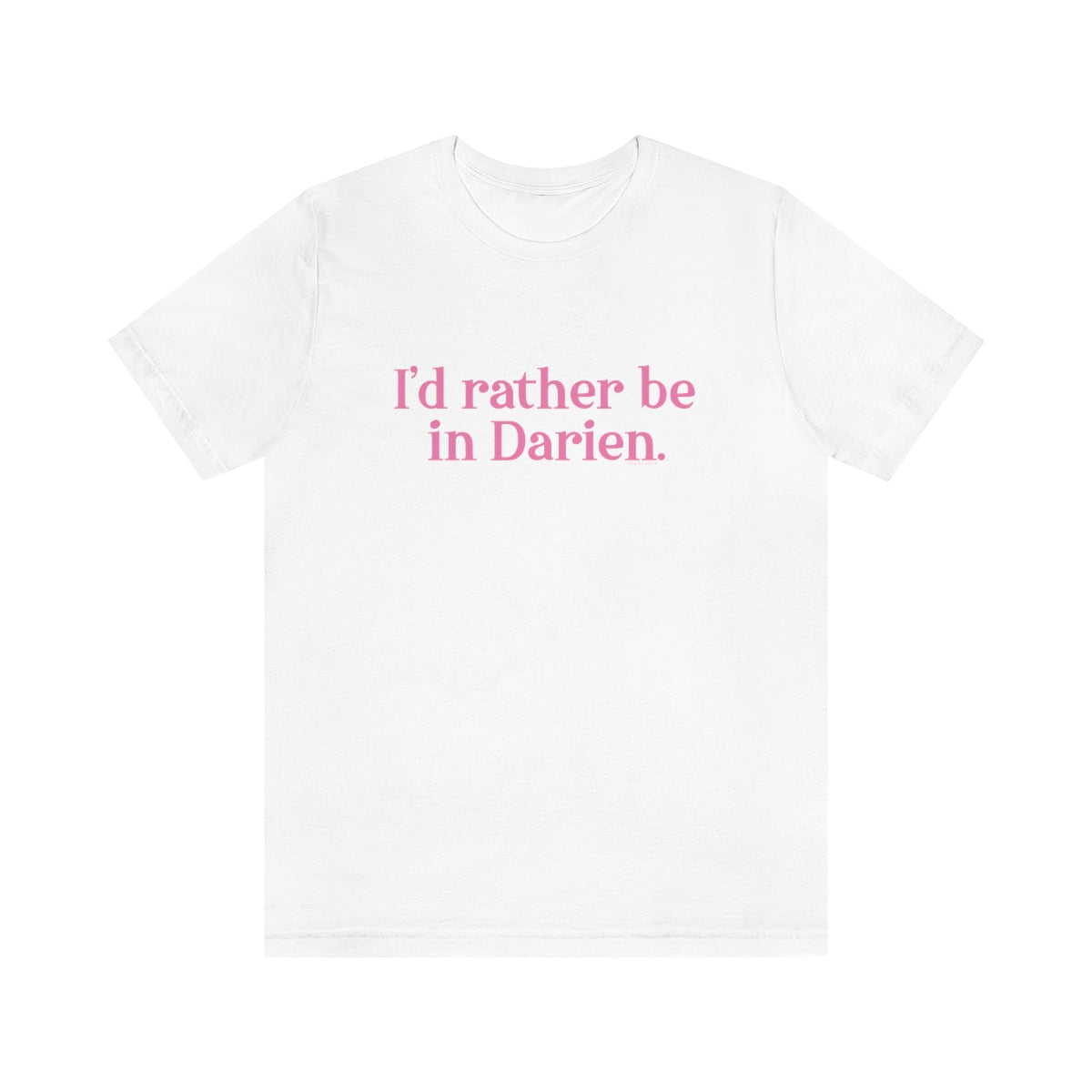 I'd rather be in Darien tee shirt