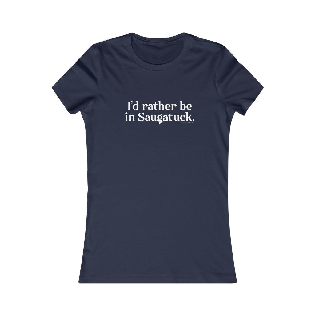 I'd rather be in Saugatuck. Women's Favorite Tee