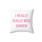 I Really Really Miss Darien Spun Polyester Square Pillow