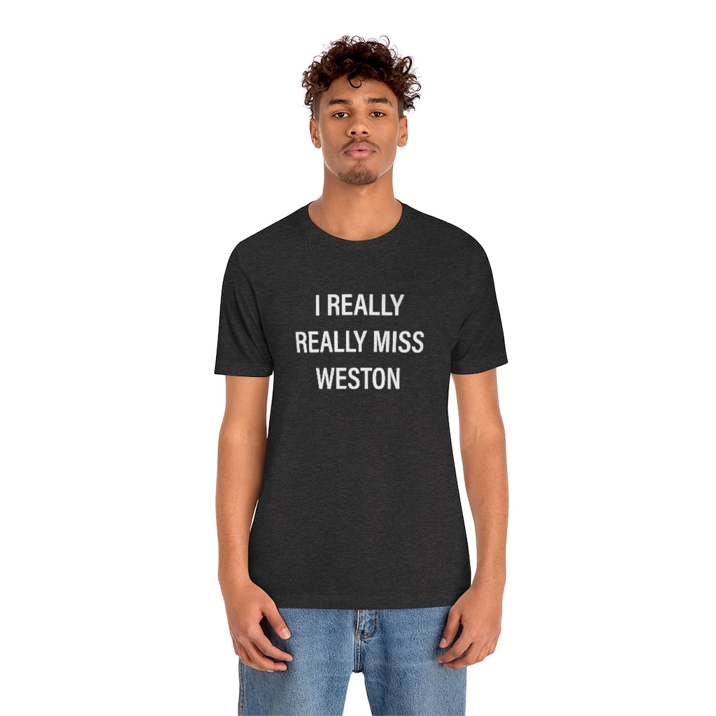 I Really Really Miss Weston Unisex Jersey Short Sleeve Tee