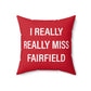 I Really Really Miss Fairfield Spun Polyester Square Pillow