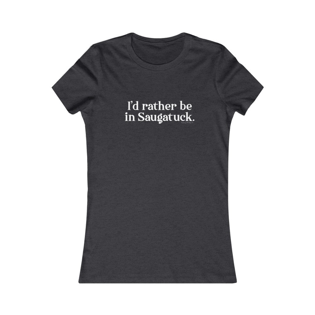 I'd rather be in Saugatuck. Women's Favorite Tee