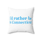 I'd rather be in Connecticut. Spun Polyester Square Pillow
