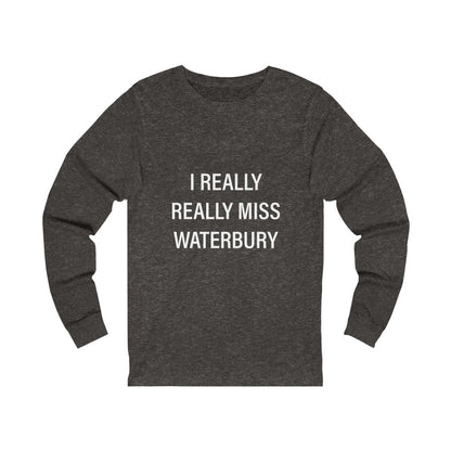 I Really Really Miss Waterbury Unisex Jersey Long Sleeve Tee