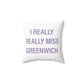 I Really Really Miss Greenwich Spun Polyester Square Pillow