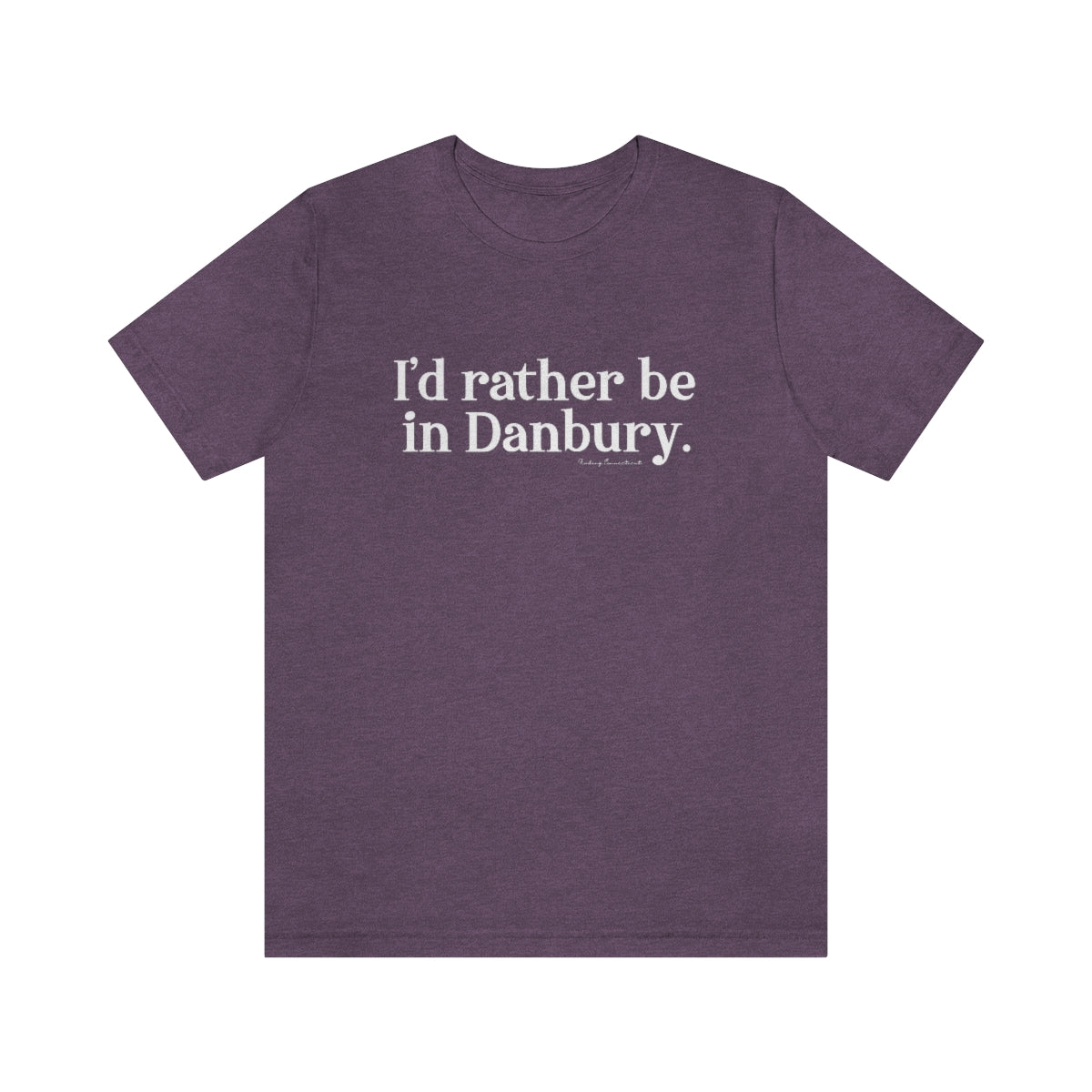 I'd rather be in danbury unisex tee shirts