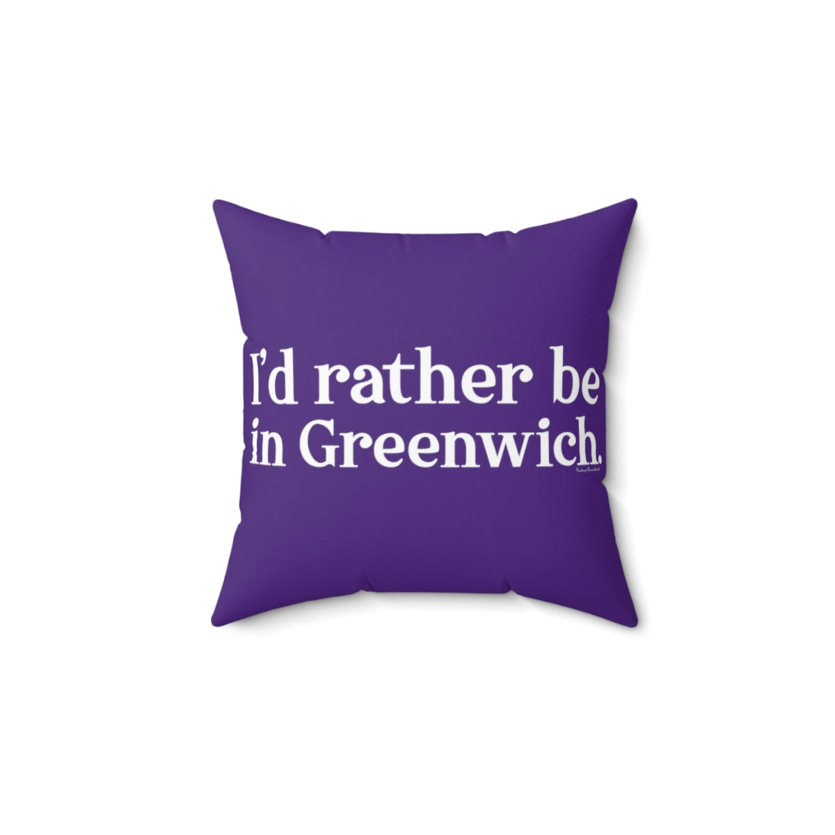 I'd rather be in Greenwich. Spun Polyester Square Pillow - White Print