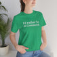 I'd rather be in Greenwich. Unisex Jersey Short Sleeve Tee