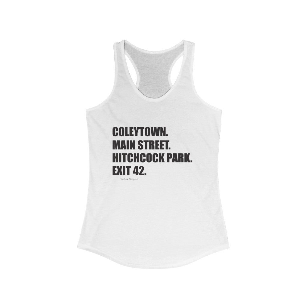 Coleytown. Main Street. Hitchcock Park. Exit 42. Women's Ideal Racerback Tank  How do you say Westport without saying Westport? Westport, Connecticut is filled with unique aspects. Each providing different elements that make up the town from historic to modern traditions.   Proceeds of this collection goes to help build Finding Westport and Finding Connecticut's  brands. 