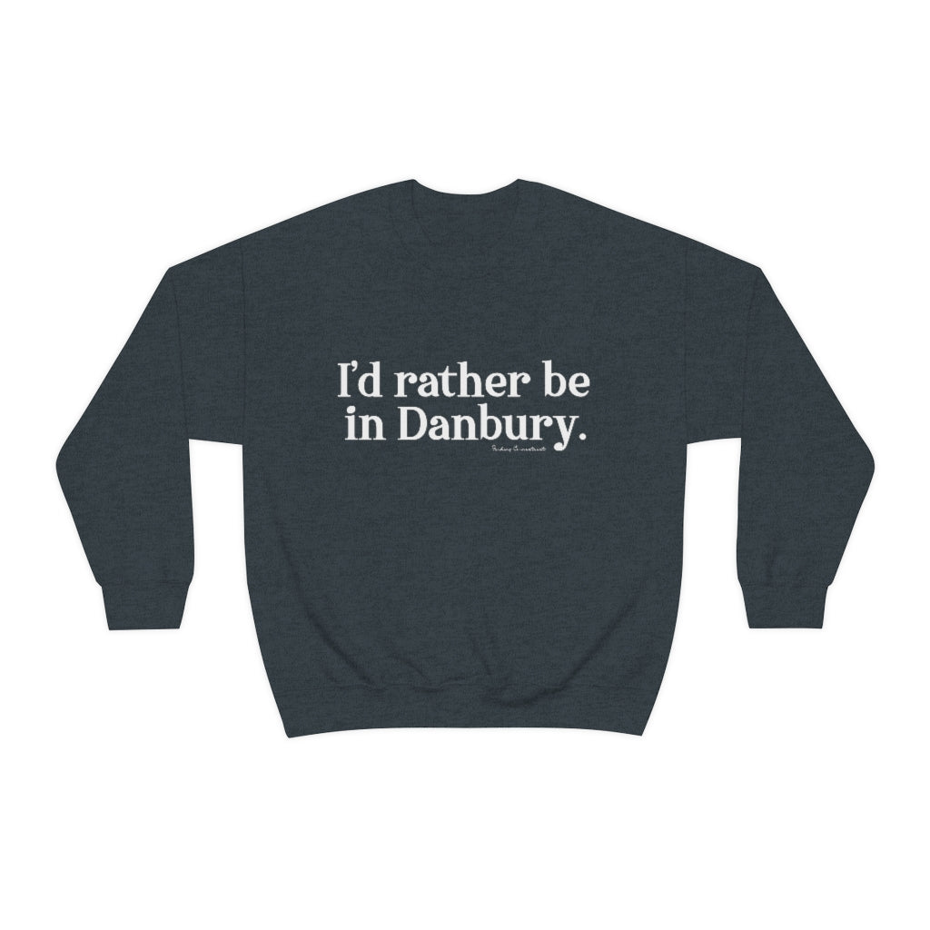 i'd rather be in danbury ct sweatshirt