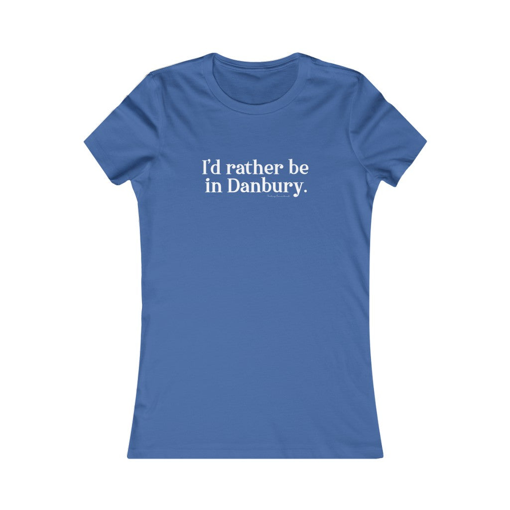 i'd rather be in danbury connecticut womens tee shirt