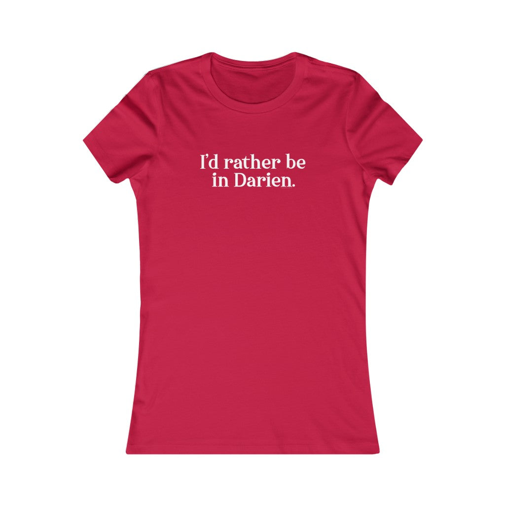 I'd rather be in Darien. Women's Favorite Tee