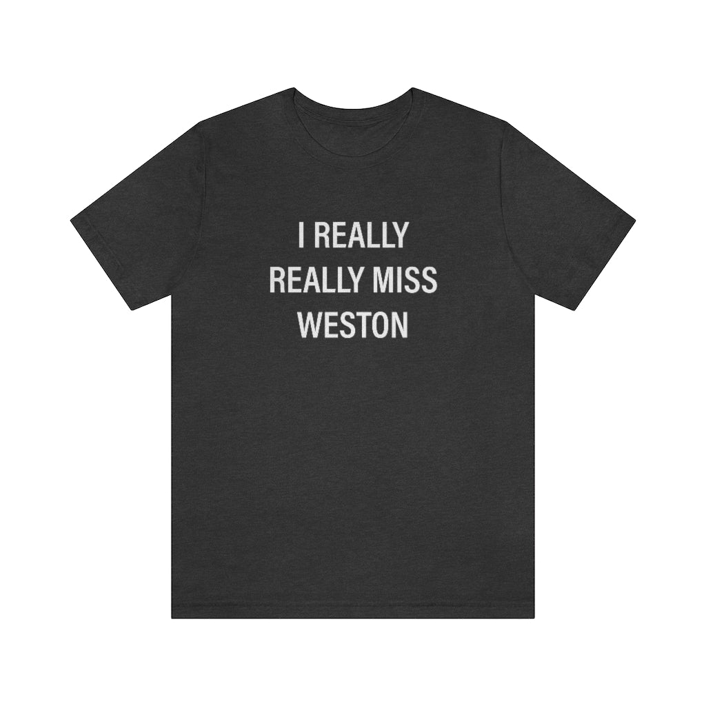 I Really Really Miss Weston Unisex Jersey Short Sleeve Tee