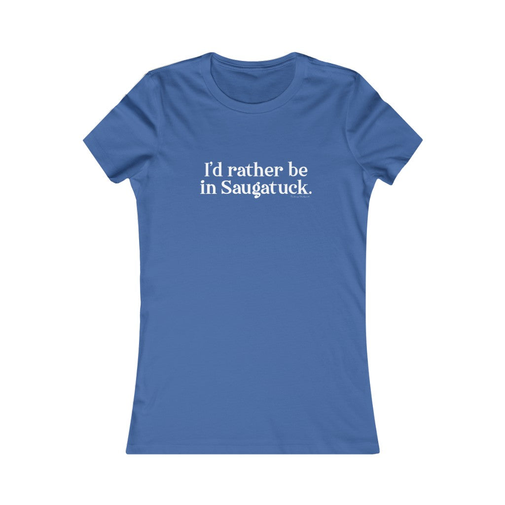 I'd rather be in Saugatuck. Women's Favorite Tee