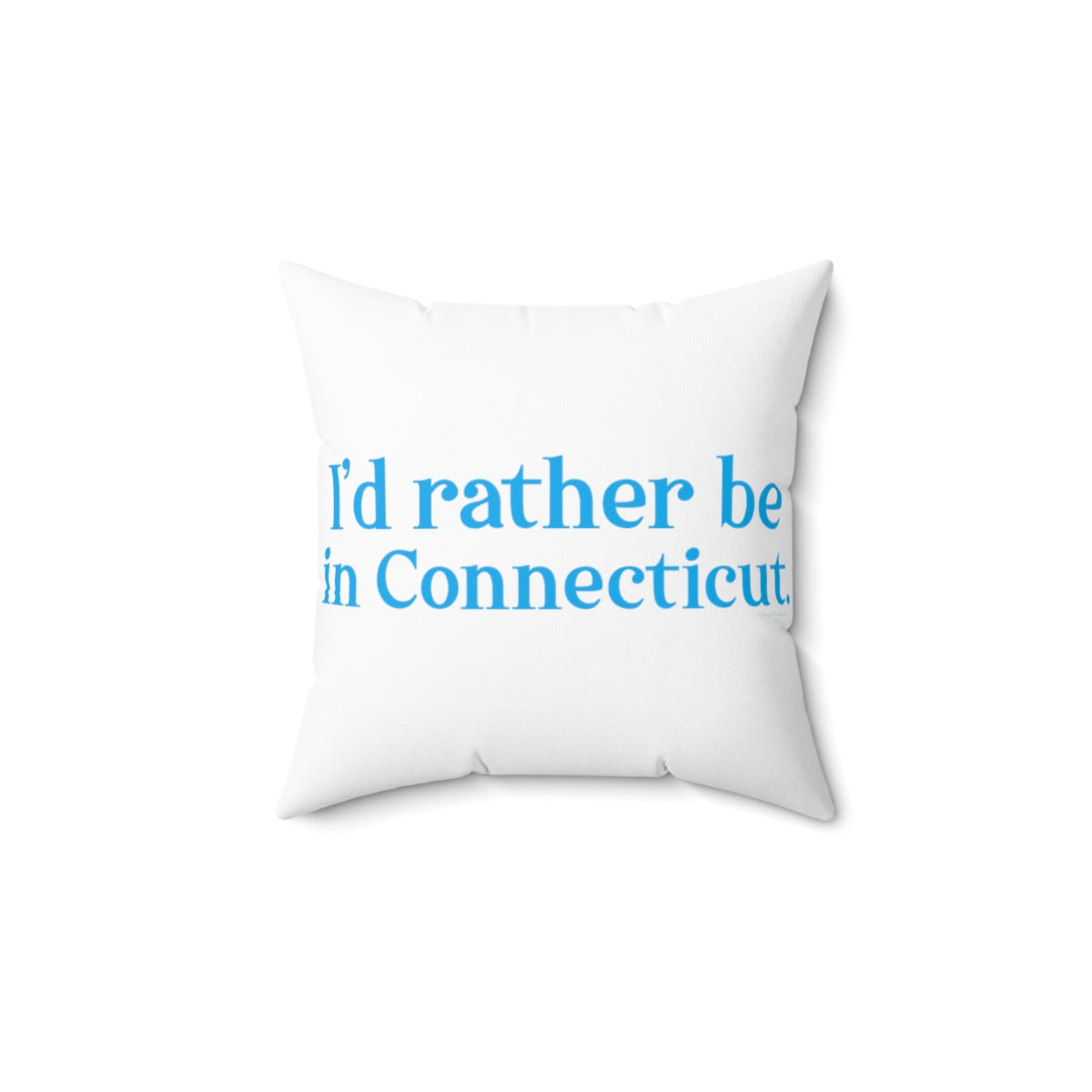 I'd rather be in Connecticut. Spun Polyester Square Pillow