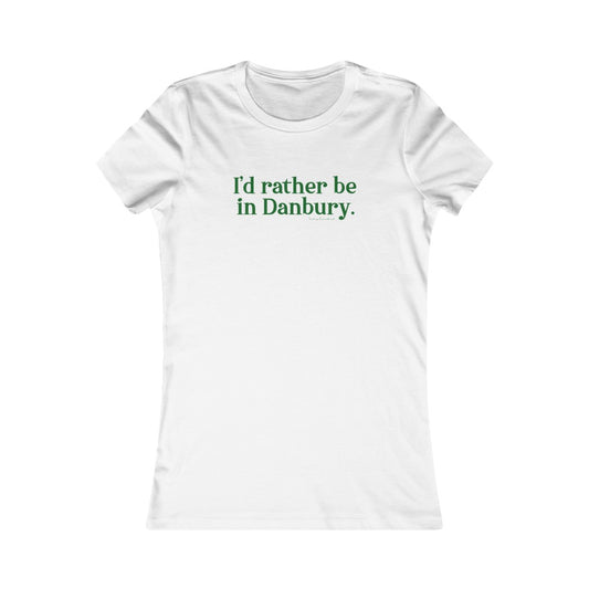 I'd rather be in danbury ct womens tee shirt