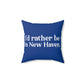 I'd Rather Be in New Haven Spun Polyester Square Pillow 