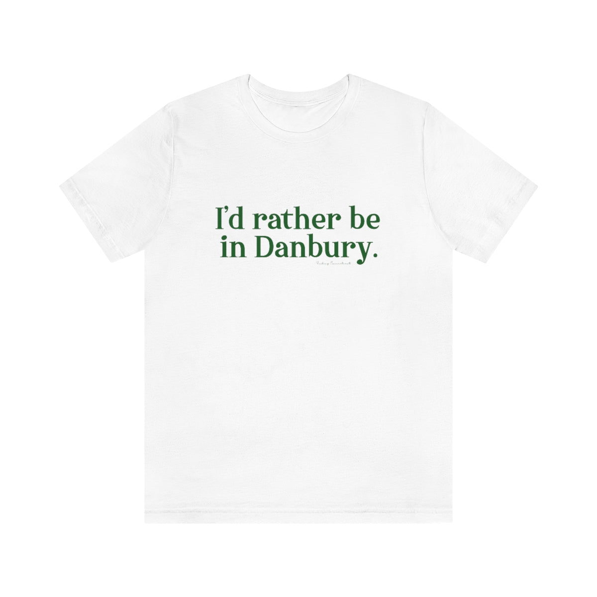 I'd rather be in danbury tee shirt