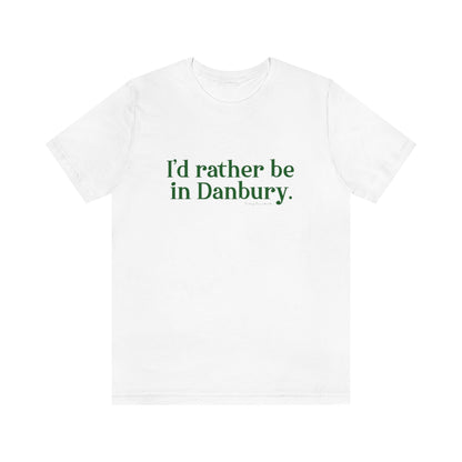 I'd rather be in danbury tee shirt