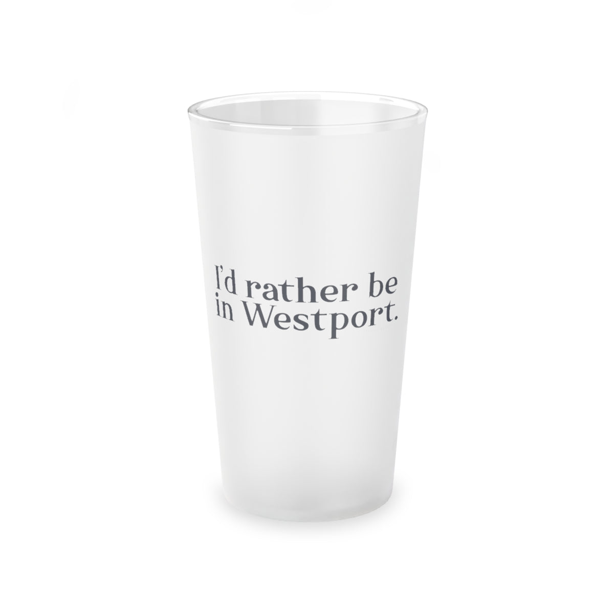 I’d rather be in Westport. Frosted Pint Glass, 16oz