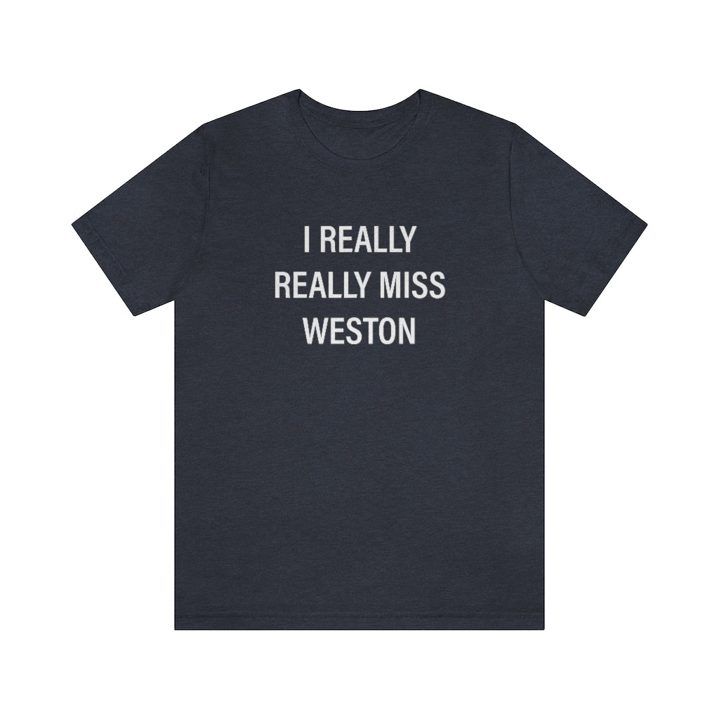 I Really Really Miss Weston Unisex Jersey Short Sleeve Tee