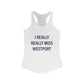 I Really Really Miss Westport Women's Ideal Racerback Tank