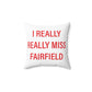 I Really Really Miss Fairfield Spun Polyester Square Pillow